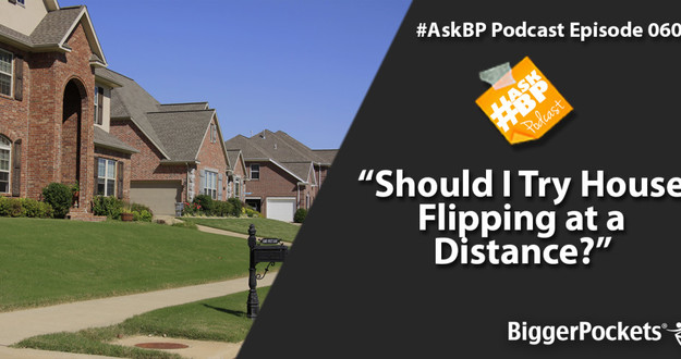 #AskBP 060: Should I Try House Flipping at a Distance? Should I Try House Flipping at a Distance?