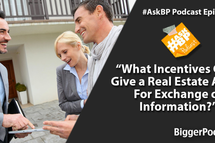 #AskBP 077: What Incentives Can I Give a Real Estate Agent For Exchange of Information? What Incentives Can I Give a Real Estate Agent For Exchange of Information?