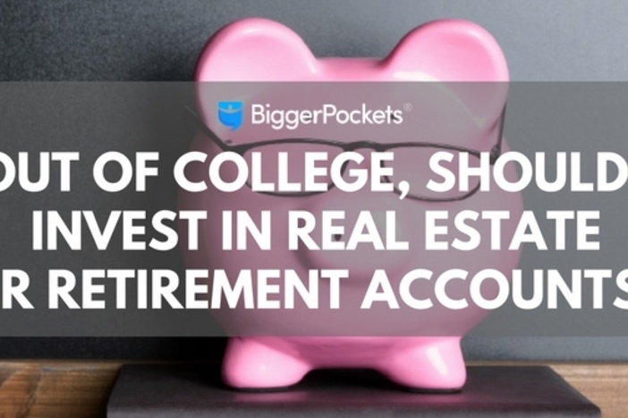 Out of College, Should I Invest in Real Estate or Retirement Accounts? college-invest