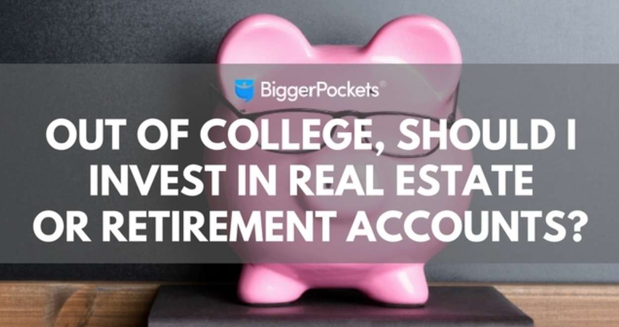 Out of College, Should I Invest in Real Estate or Retirement Accounts? college-invest